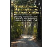 Hope for Dystonia, Blepharospasm, and Movement Disorders: Inspiring success stories from those who have suffered and improved their quality of life