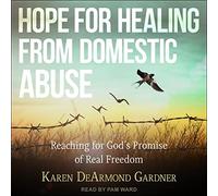 Hope For Healing From Domestic Abuse: Reaching for God's Promise of Real Freedom