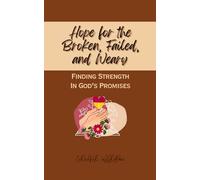Hope for the Broken, Failed, and Weary: Finding Strength In God’s Promises