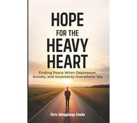 Hope for the Heavy Heart: Finding Peace When Depression, Anxiety, and Uncertainty Overwhelm You