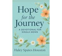Hope for the Journey A 31-Day Devotional for Single Moms: Encouragement, Scripture, and Strength for Single Moms-One Day at a Time