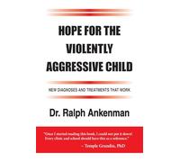Hope for the Violently Aggressive Child: New Diagnoses and Treatments That Work