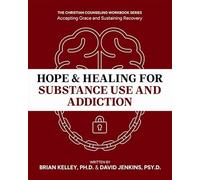 Hope & Healing for Substance Use and Addiction: A Guide to Accepting Grace and Sustaining Recovery, Dr. Brian Kelley & Dr. David Jenkins, The Christian Counseling Workbook Series
