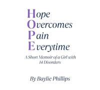 HOPE: Hope Overcomes Pain Everytime: A Short Memoir of a Girl with 14 Disorders