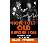 Hope I Get Old Before I Die: Why rock stars never retire, from the bestselling author of Abbey Road