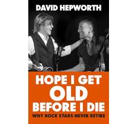 Hope I Get Old Before I Die: Why rock stars never retire, from the bestselling author of Abbey Road
