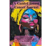 Hope in Every Page: A Breast Cancer Guided Journal: Prompts and Reflection Space for Healing, Courage, and Strength