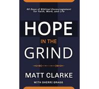 Hope In The Grind: 90 Days of Biblical Encouragement for Faith, Work and Life