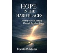 Hope In the Hard Places: Journey Toward Healing Through Invisible Illness