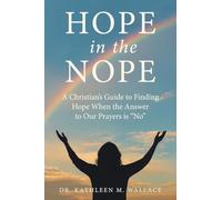 Hope in the Nope: A Christian's Guide to Finding Hope When the Answer to Our Prayers is "No"