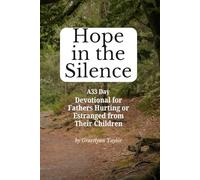 Hope in the Silence: A 33 Day Devotional for Fathers Hurting or Estranged from Their Children (Restoration in the Quiet Season)