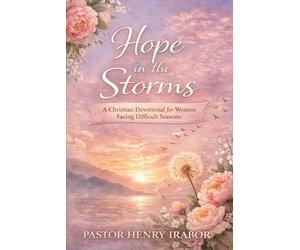 Hope in the Storms: A Christian Devotional for Women Facing Difficult Seasons