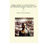 Hope Leslie: or, early times in the Massachusetts, volume 1 (of 2) (Classic Books)