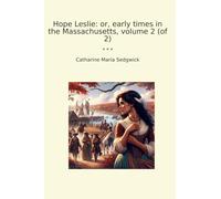 Hope Leslie: or, early times in the Massachusetts, volume 2 (of 2) (Classic Books)