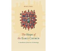Hope of the Early Church: A Handbook of Patristic Eschatology