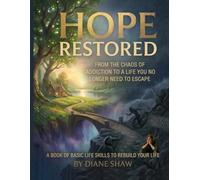 Hope Restored: From The Chaos of Addiction to A Life You No Longer Need to Escape
