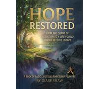 Hope Restored: From The Chaos of Addiction to A Life You No Longer Need to Escape