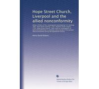 Hope Street Church, Liverpool and the allied nonconformity: being a history of the congregation worshipping in X meeting, 1687, Kaye Street meeting, ... and a survey of the general liberal...