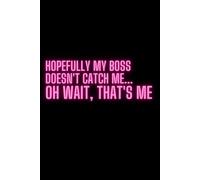 Hopefully My Boss Doesn't Catch Me... Oh Wait, That's Me.