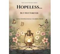 Hopeless... But Not Forever: An Inspirational Adult Coloring Book for Hope, Healing, Strength, and Peace During Difficult Seasons (The Light Within)