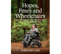 Hopes, Fears and Wheelchairs: A story of faith and hope after the trauma of a life-threatening accident