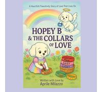 Hopey B & The Collars Of Love: A Heartfelt Pawsitivity Story of Love That Lives On (Pawsitivity Chronicles: Furangel Mellow B's Legacy & Hopey B's Adventures)
