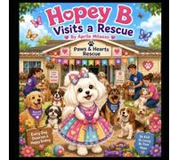 Hopey B Visits a Rescue: A heartwarming story about kindness, second chances, and helping pups in need. (The Pawsitivity Adventures of Lil Hopey B)