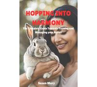Hoping into Harmony: The complete guide towards training and Managing your rabbit