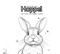 Hoppel, der Hase, der fliegen wollte: Ein Vorlesebuch und Malbuch für Kinder ab 3 Jahren über Träume, Mut und Freundschaft