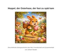 Hoppel, der Osterhase, der fast zu spät kam: Eine fröhliche Ostergeschichte über Freundschaft, Mut und Zusammenhalt