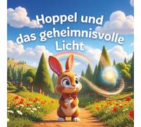 Hoppel und das geheimnisvolle Licht: Eine zauberhafte Reise über Mut und das Entdecken der Welt (Die Abenteuer von Hoppel)
