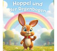 Hoppel und der Regenbogen: Eine zauberhafte Reise voller Entdeckungen (Die Abenteuer von Hoppel)