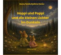 Hoppi und Poppi und die kleinen Lichter im Dunkeln: Eine liebevolle Gutenachtgeschichte gegen Angst im Dunkeln, über Geborgenheit und kleine Lichter ... von 3-6 Jahren (Bunny Family Bedtime Stories)