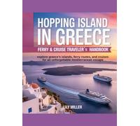 HOPPING ISLAND IN GREECE: FERRY & CRUISE TRAVELER’S HANDBOOK: EXPLORE GREECE’S ISLANDS, FERRY ROUTES, AND CRUISES FOR AN UNFORGETTABLE MEDITERRANEAN ESCAPE