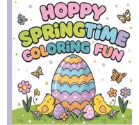 Hoppy Spring Time Coloring Fun: Cute Bunnies, Easter Eggs, Flowers & Fun for Kids Ages 3-8