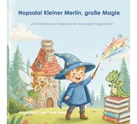 Hopsala! Kleiner Merlin, große Magie.: Ein zauberhaftes Vorlesebuch für Kinder ab 3 Jahren über Freundschaft, Mut und kleine Zauber-Missgeschicke.