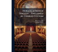 Horace, a French Tragedy ... Englished by Charles Cotton