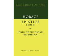 Horace: Epistles Book II and Epistle to the Pisones ('Ars Poetica'): Epistles Book II and Ars Poetica (Cambridge Greek and Latin Classics)