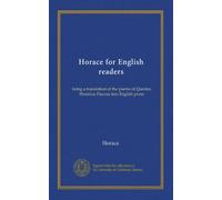 Horace for English readers: being a translation of the poems of Quintus Horatius Flaccus into English prose