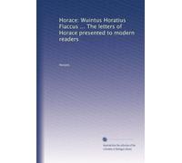 Horace: Wuintus Horatius Flaccus ... The letters of Horace presented to modern readers