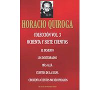 HORACIO QUIROGA COLECCIÓN VOL. 3.: EL DESIERTO; LOS DESTERRADOS; MÁS ALLÁ; CUENTOS DE LA SELVA; CINCUENTA CUENTOS NO RECOPILADOS (CLÁSICOS IBEROAMERICANOS)