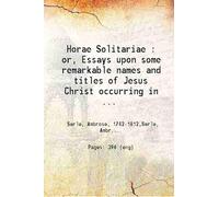 Horae Solitariae or Essays upon some remarkable names and titles of the holy spirit Volume 2 1801 [Hardcover]