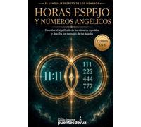 Horas Espejo y Números Angélicos: Descubre el significado de los números repetidos y descifra los mensajes de tus ángeles | Edición especial 2 libros en 1 (El lenguaje secreto de los números)