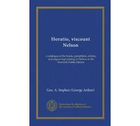 Horatio, viscount Nelson: a catalogue of the books, pamphlets, articles, and engravings relating to Nelson in the Norwich Public Library