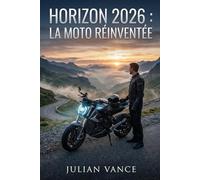 Horizon 2026 : La Moto Réinventée: Électrique vs Thermique, le guide pour comprendre la moto de demain et choisir votre future machine