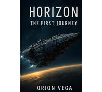 HORIZON: BOOK ONE ~ THE FIRSTJOURNEY: THE FIRST JOURNEY ~ HUMANITY'S LEAP INTO THE UNKNOWN