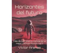 Horizontes del futuro: Más de 50 relatos cortos de la mejor ciencia-fición hard