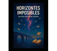 Horizontes Imposibles: Relatos Cortos de Ficción