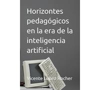Horizontes pedagógicos en la era de la inteligencia artificial (El ser humano)