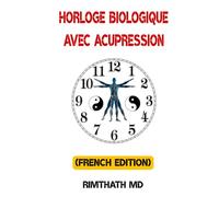 Horloge Biologique Avec Acupression: French Edition (Santé holistique)